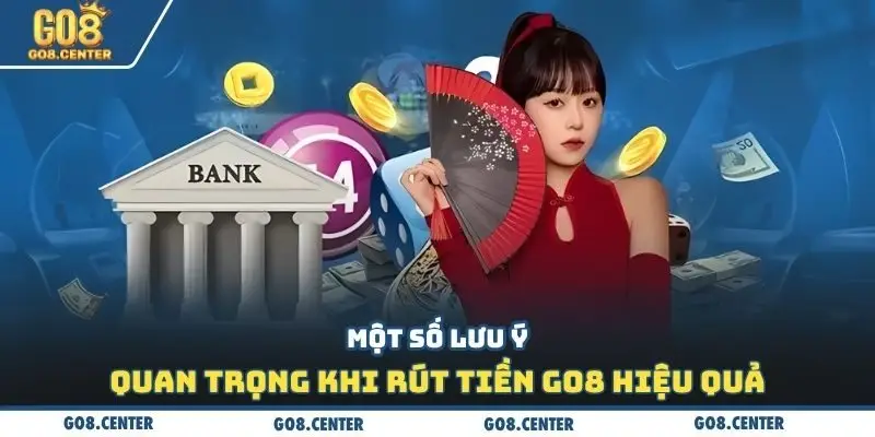 Một số lưu ý quan trọng khi rút tiền Go8 hiệu quả