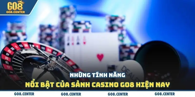 Những tính năng nổi bật của sảnh casino Go8 hiện nay